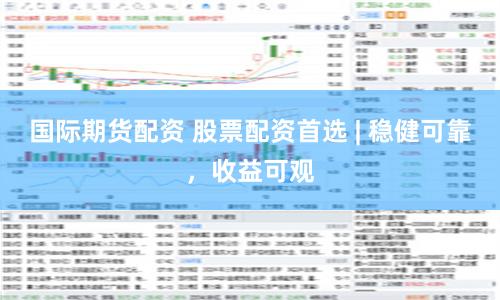 国际期货配资 股票配资首选 | 稳健可靠，收益可观