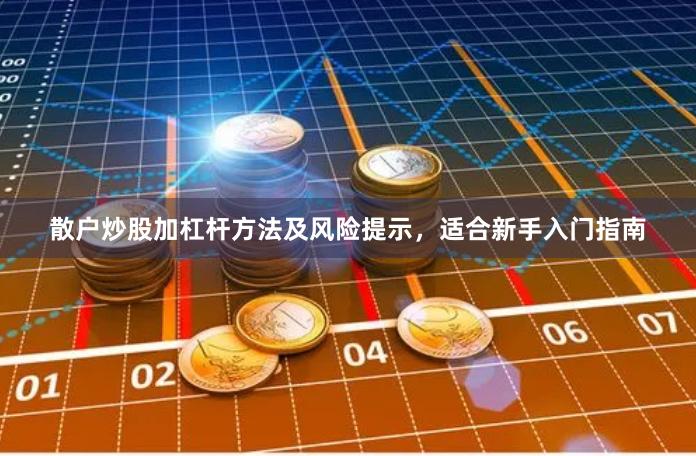 散户炒股加杠杆方法及风险提示，适合新手入门指南