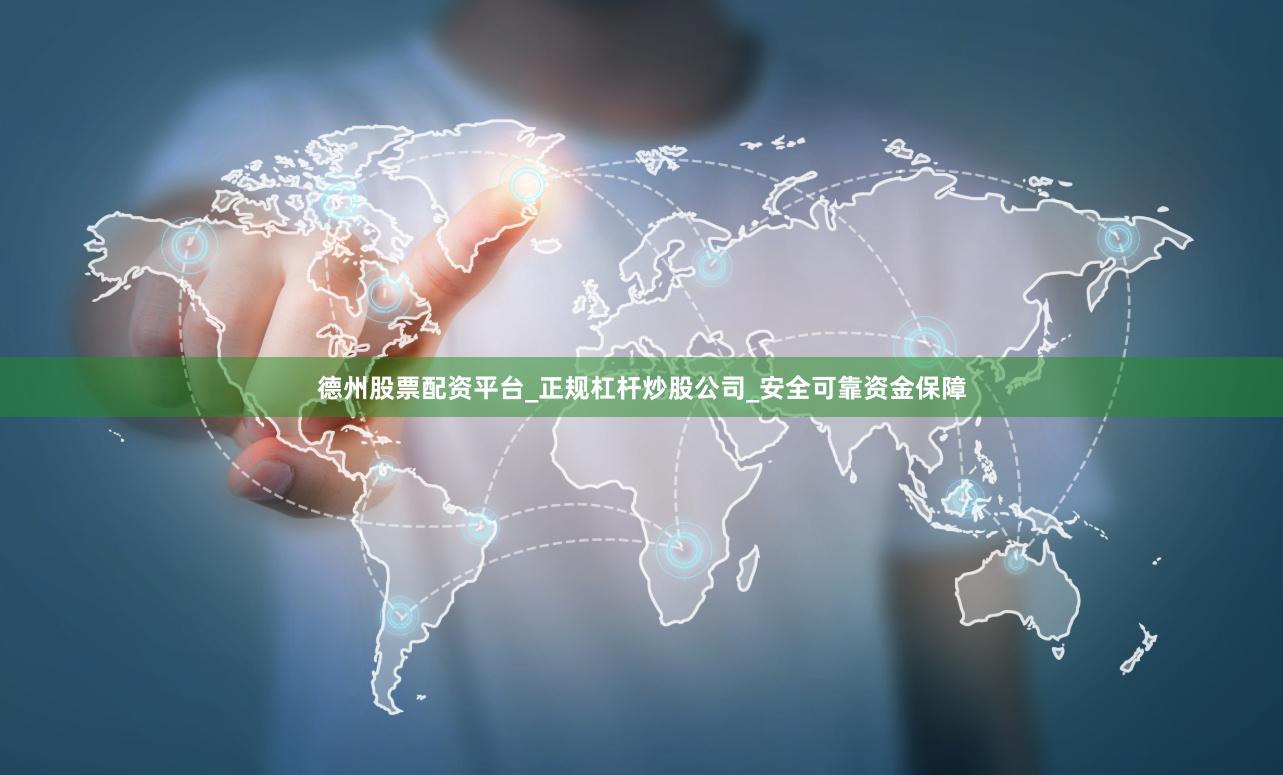 德州股票配资平台_正规杠杆炒股公司_安全可靠资金保障